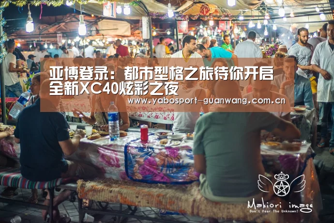 亚博登录:都市型格之旅待你开启 全新XC40炫彩之夜(图1) 亚博娱乐